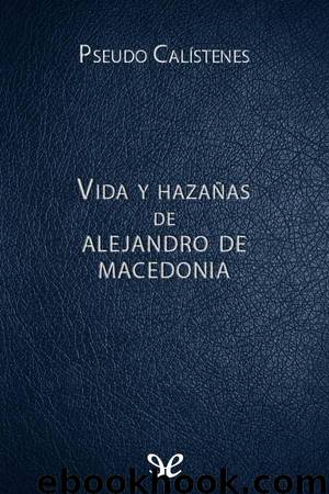 Vida y hazañas de Alejandro de Macedonia by Pseudo Calístenes