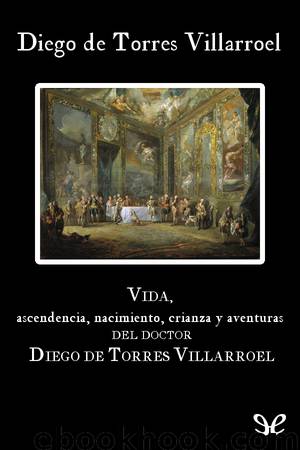 Vida, ascendencia, nacimiento, crianza y aventuras del doctor Diego de Torres Villarroel by Diego de Torres Villarroel