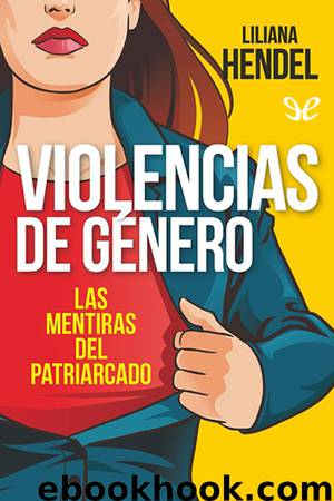 Violencias de género. Las mentiras del patriarcado by Liliana Hendel