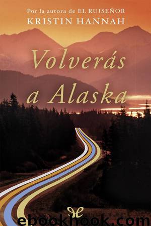 Volverás a Alaska by Kristin Hannah