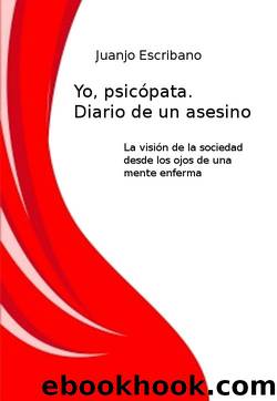 Yo, psicÃ³pata. Diario de un asesino (Spanish Edition) by Juanjo Escribano